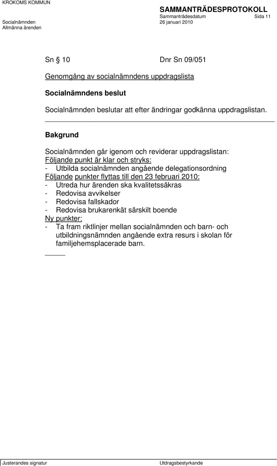 Bakgrund Socialnämnden går igenom och reviderar uppdragslistan: Följande punkt är klar och stryks: - Utbilda socialnämnden angående delegationsordning Följande