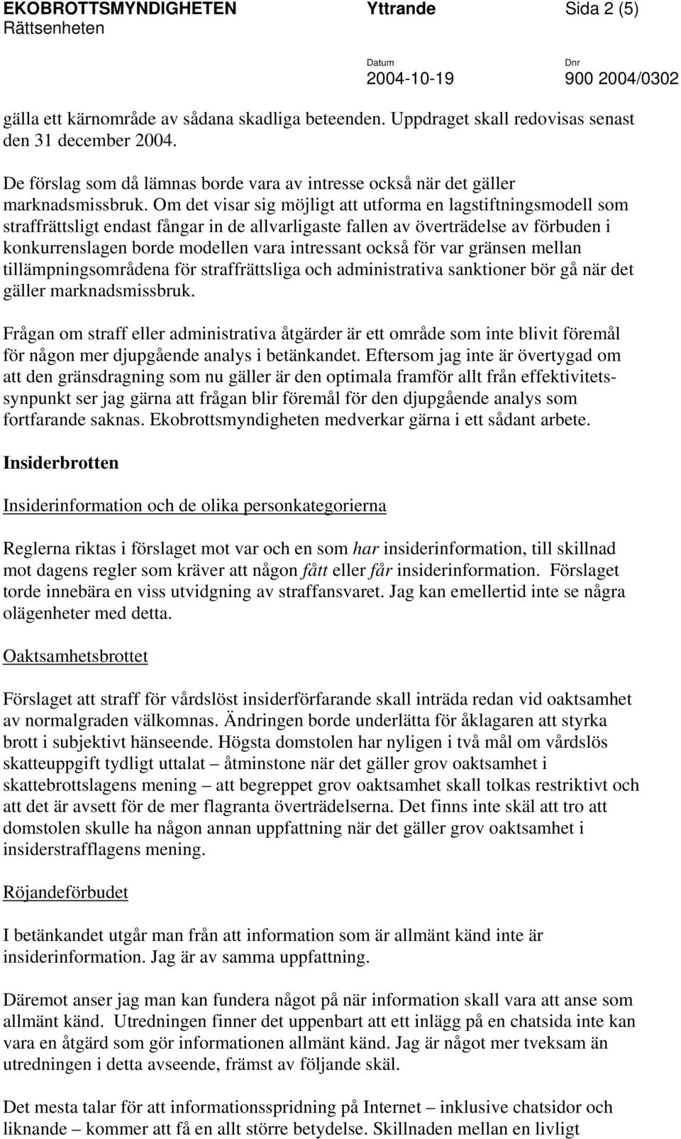 Om det visar sig möjligt att utforma en lagstiftningsmodell som straffrättsligt endast fångar in de allvarligaste fallen av överträdelse av förbuden i konkurrenslagen borde modellen vara intressant