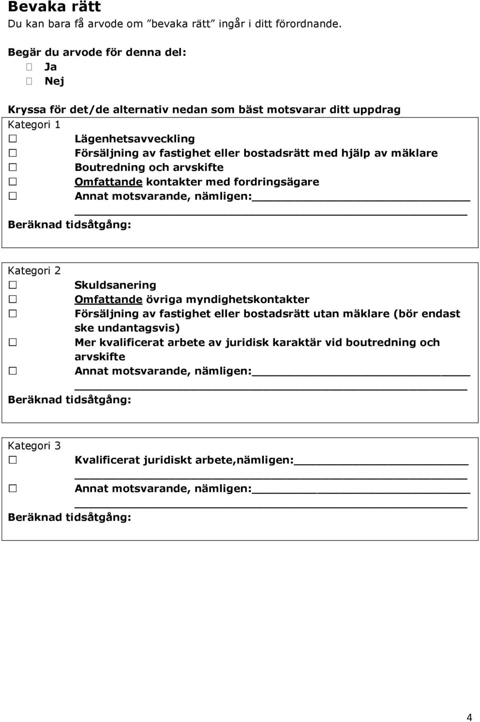 hjälp av mäklare Boutredning och arvskifte Omfattande kontakter med fordringsägare Skuldsanering Omfattande övriga myndighetskontakter