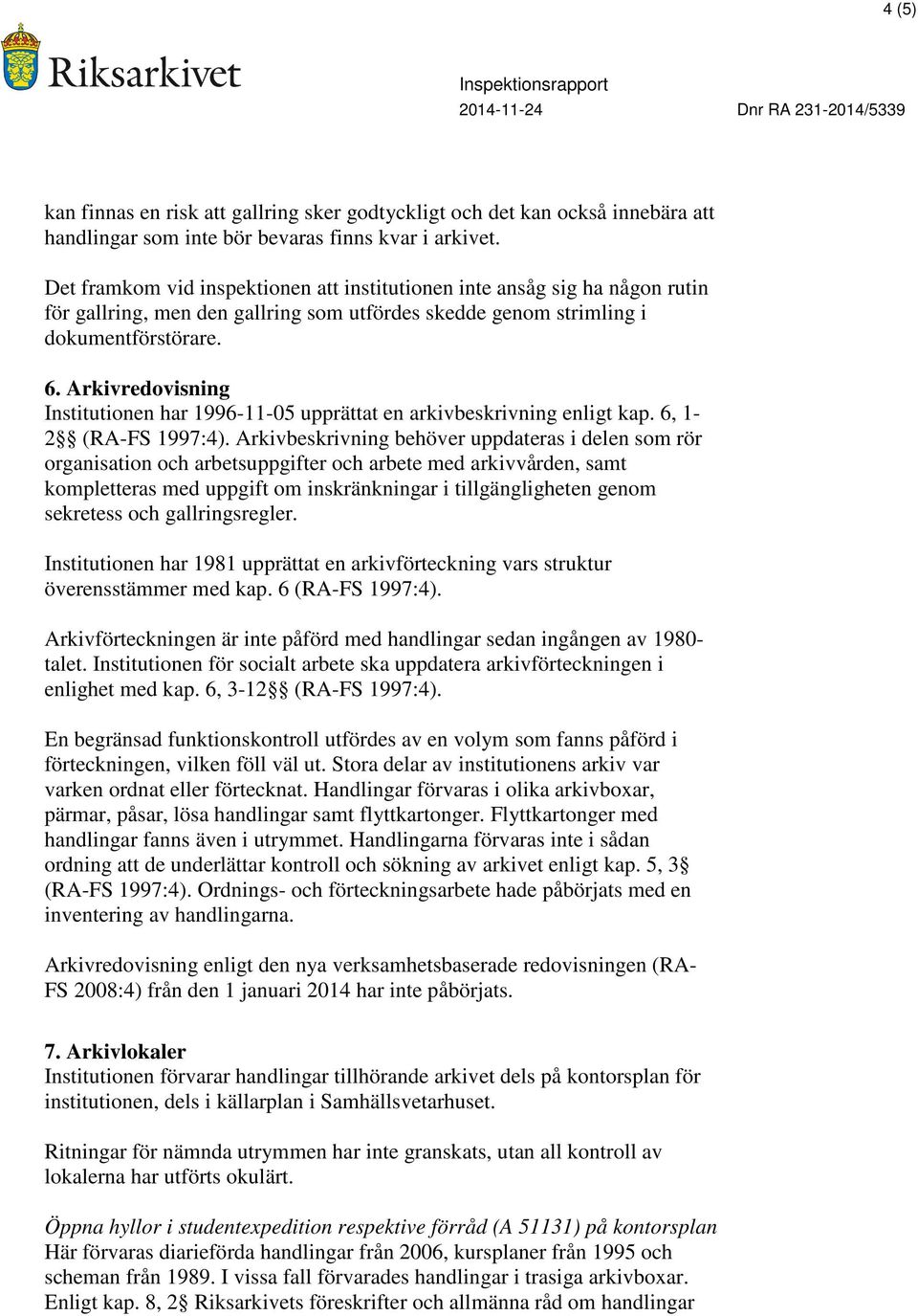 Arkivredovisning Institutionen har 1996-11-05 upprättat en arkivbeskrivning enligt kap. 6, 1-2 (RA-FS 1997:4).