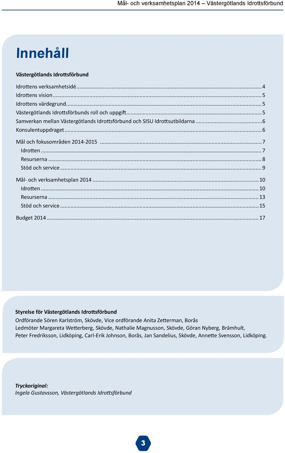 ..9 Mål- och verksamhetsplan 2014...10 Idrotten...10 Resurserna...13 Stöd och service...15 Budget 2014.