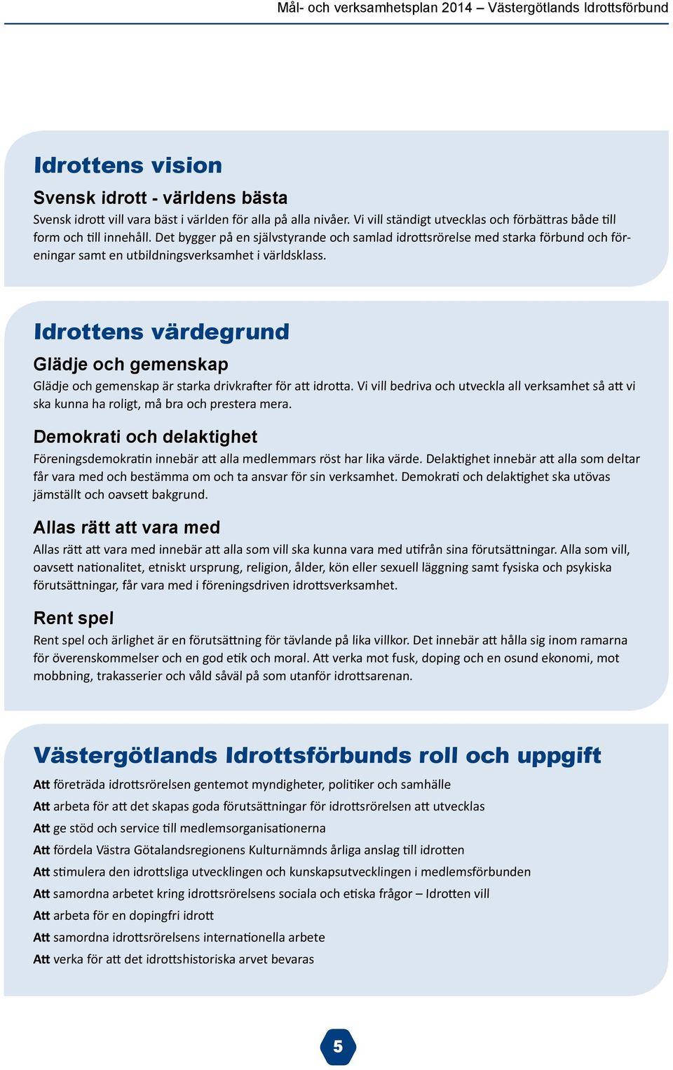 Idrottens värdegrund Glädje och gemenskap Glädje och gemenskap är starka drivkrafter för att idrotta.