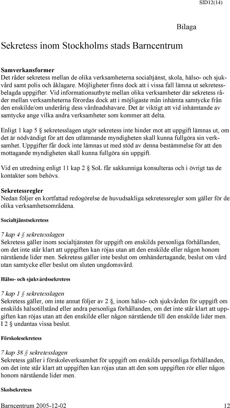 Vid informationsutbyte mellan olika verksamheter där sekretess råder mellan verksamheterna förordas dock att i möjligaste mån inhämta samtycke från den enskilde/om underårig dess vårdnadshavare.