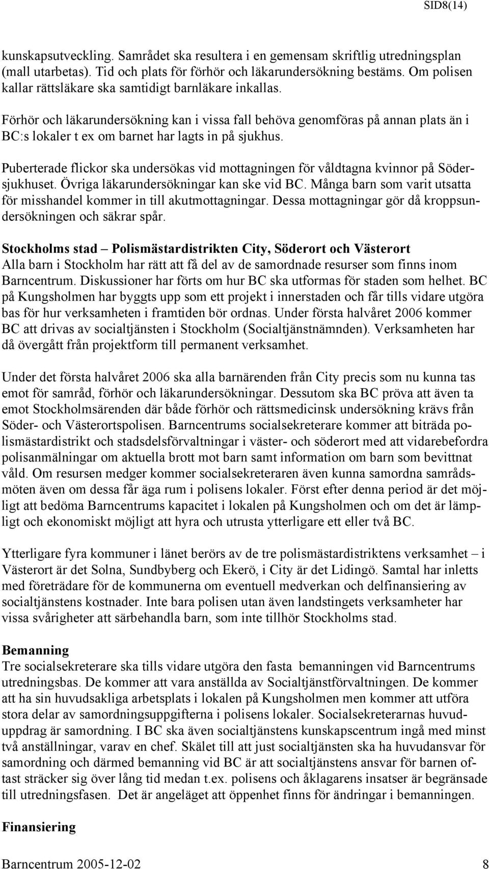 Förhör och läkarundersökning kan i vissa fall behöva genomföras på annan plats än i BC:s lokaler t ex om barnet har lagts in på sjukhus.