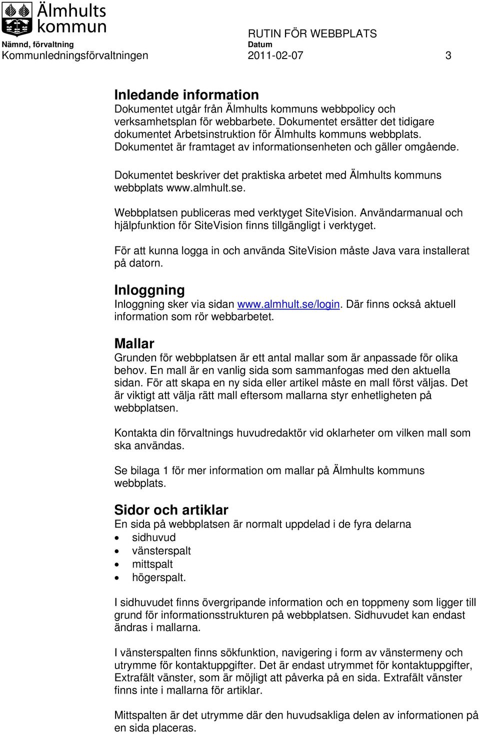 Dokumentet beskriver det praktiska arbetet med Älmhults kommuns webbplats www.almhult.se. Webbplatsen publiceras med verktyget SiteVision.