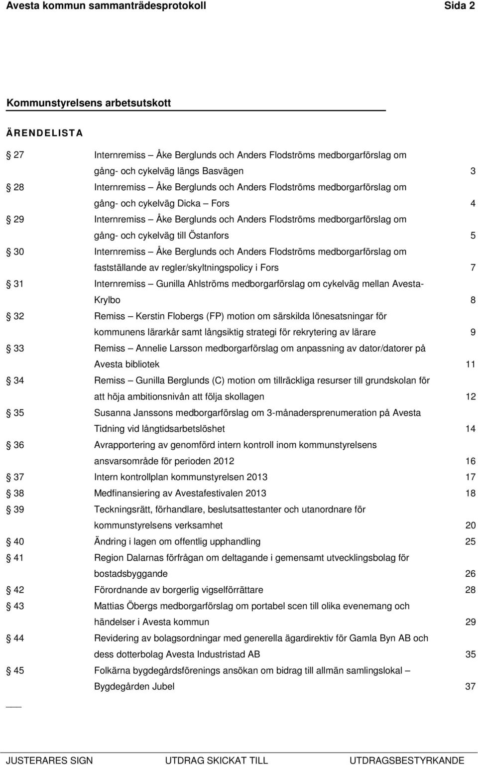 Berglunds och Anders Flodströms medborgarförslag om fastställande av regler/skyltningspolicy i Fors 7 31 Internremiss Gunilla Ahlströms medborgarförslag om cykelväg mellan Avesta- Krylbo 8 32 Remiss