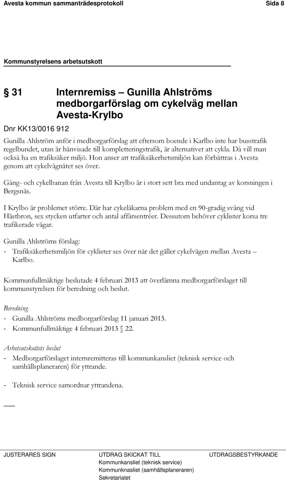 Hon anser att trafiksäkerhetsmiljön kan förbättras i Avesta genom att cykelvägnätet ses över. Gång- och cykelbanan från Avesta till Krylbo är i stort sett bra med undantag av korsningen i Bergsnäs.