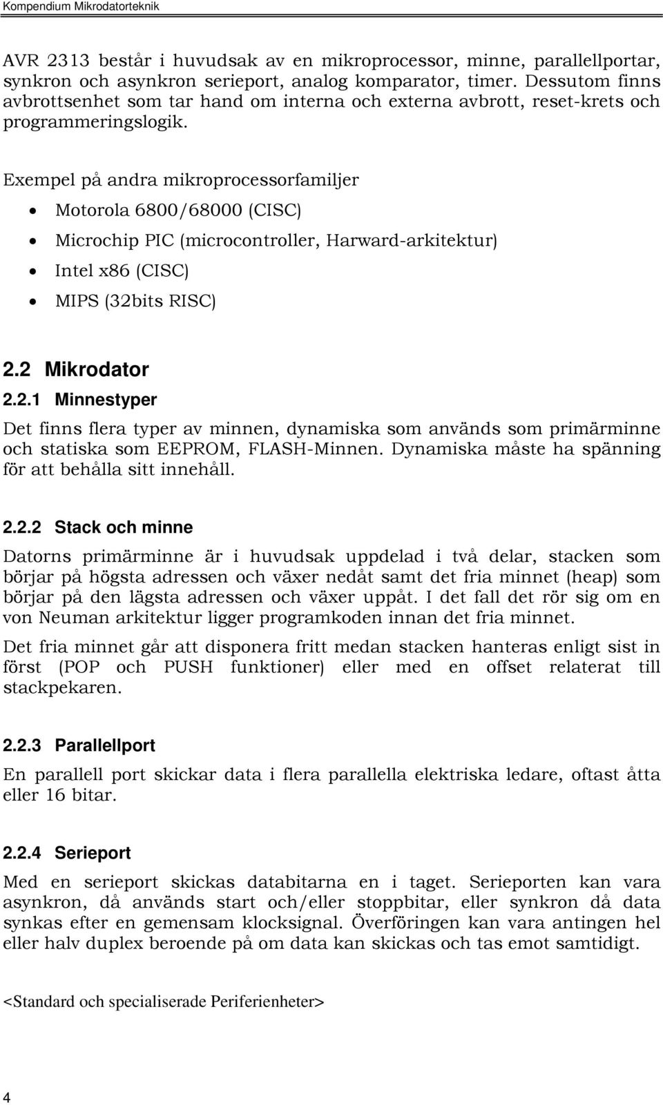 Exempel på andra mikroprocessorfamiljer Motorola 6800/68000 (CISC) Microchip PIC (microcontroller, Harward-arkitektur) Intel x86 (CISC) MIPS (32b