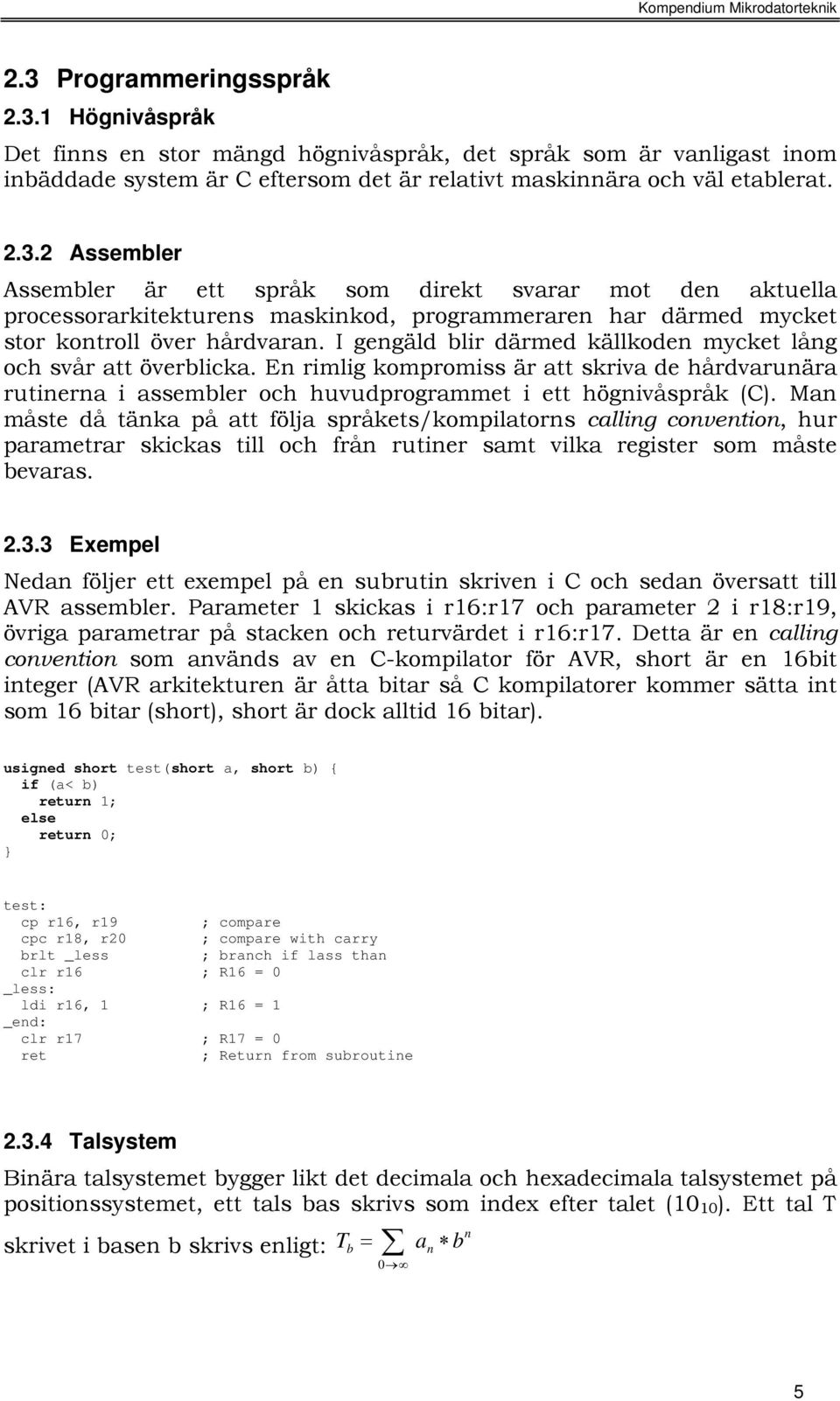 Man måste då tänka på att följa språkets/kompilatorns calling convention, hur parametrar skickas till och från rutiner samt vilka register som måste bevaras. 2.3.