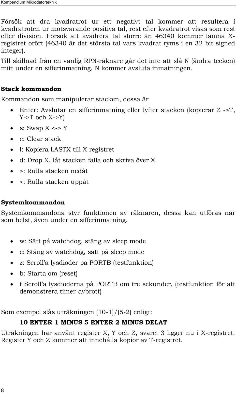 Till skillnad från en vanlig RPN-räknare går det inte att slå N (ändra tecken) mitt under en sifferinmatning, N kommer avsluta inmatningen.