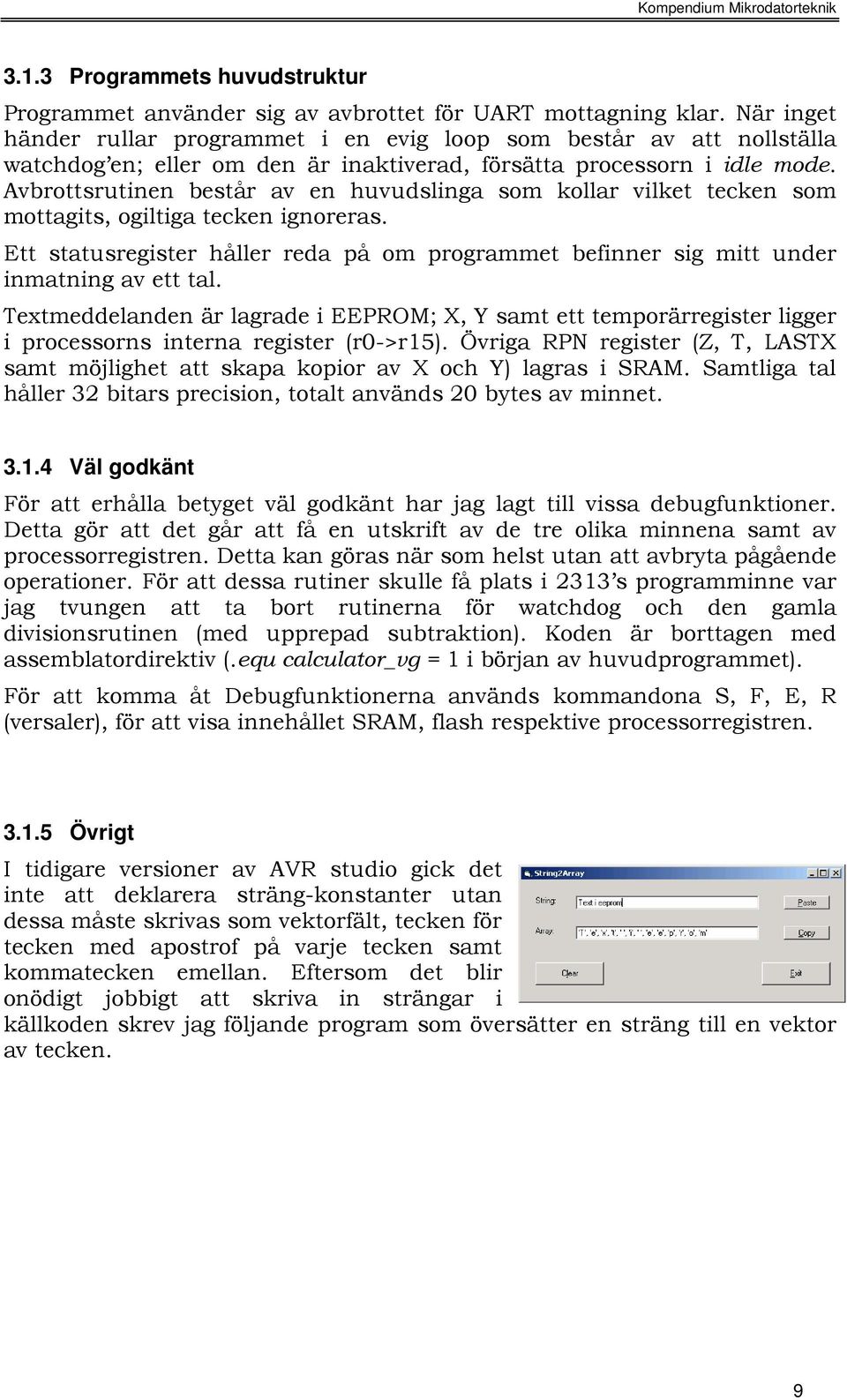 Avbrottsrutinen består av en huvudslinga som kollar vilket tecken som mottagits, ogiltiga tecken ignoreras.