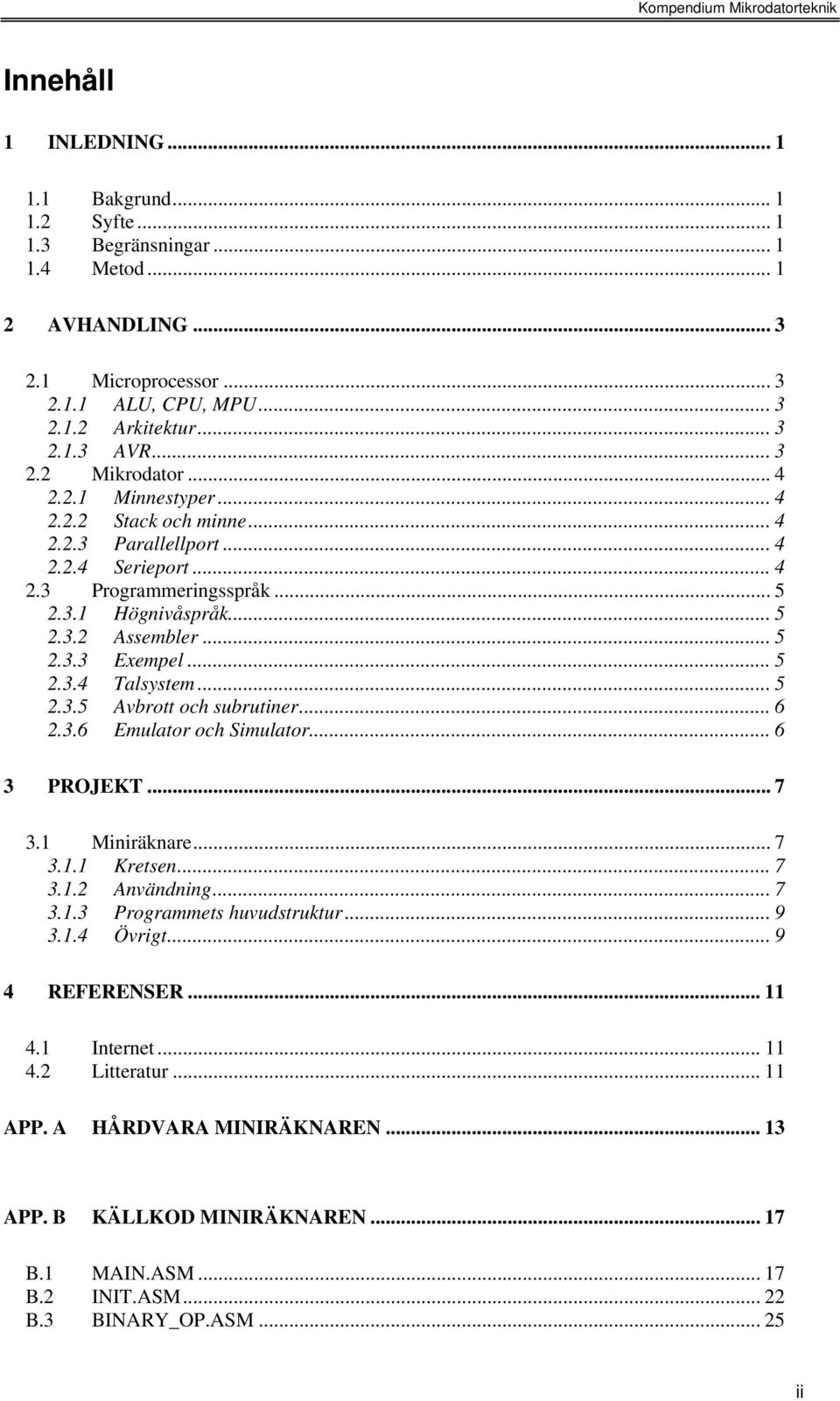 .. 5 2.3.5 Avbrott och subrutiner... 6 2.3.6 Emulator och Simulator... 6 3 PROJEKT... 7 3.1 Miniräknare... 7 3.1.1 Ksen... 7 3.1.2 Användning... 7 3.1.3 Programmets huvudstruktur... 9 3.1.4 Övrigt.