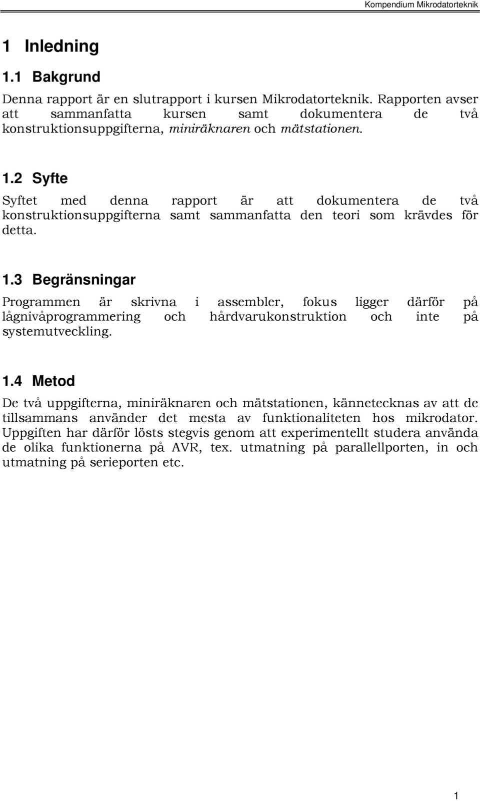 2 Syfte Syftet med denna rapport är att dokumentera de två konstruktionsuppgifterna samt sammanfatta den teori som krävdes för detta. 1.