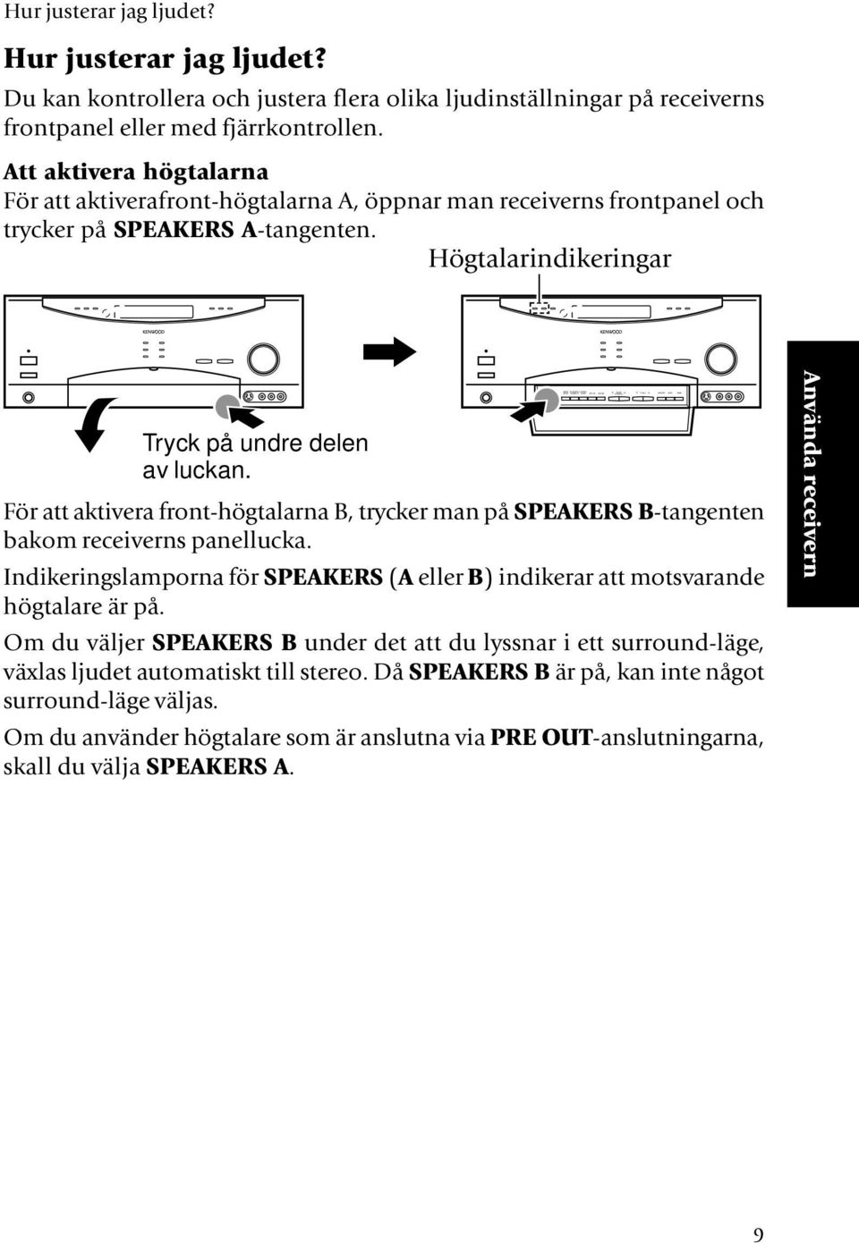 Att aktivera högtalarna För att aktiverafront-högtalarna A, öppnar man receiverns frontpanel och trycker på SPEAKERS A-tangenten. Högtalarindikeringar Tryck på undre delen av luckan.