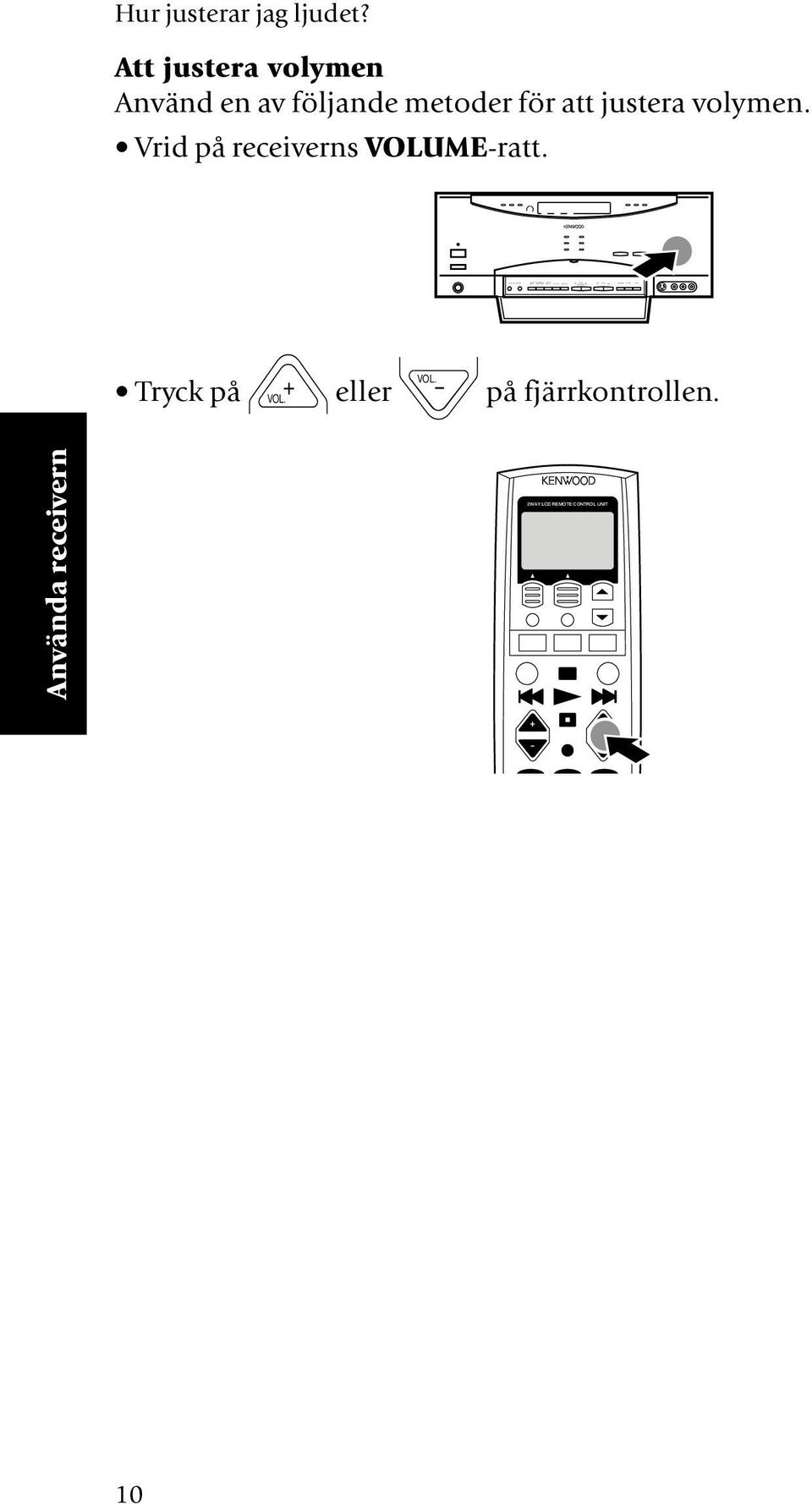 Att justera volymen Använd en av följande metoder för att justera volymen.