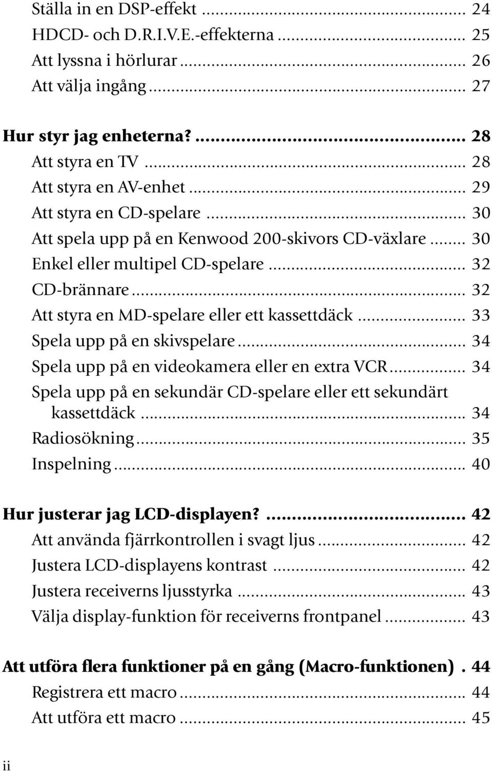 .. 33 Spela upp på en skivspelare... 34 Spela upp på en videokamera eller en extra VCR... 34 Spela upp på en sekundär CD-spelare eller ett sekundärt kassettdäck... 34 Radiosökning... 35 Inspelning.