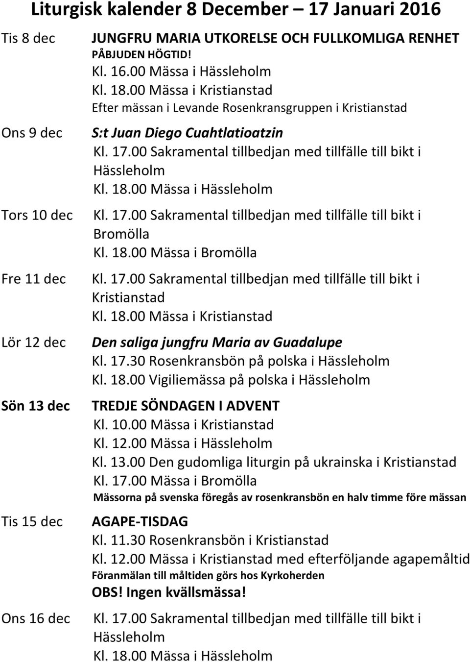 30 Rosenkransbön på polska i Kl. 18.00 Vigiliemässa på polska i TREDJE SÖNDAGEN I ADVENT Kl. 13.00 Den gudomliga liturgin på ukrainska i Kl. 17.