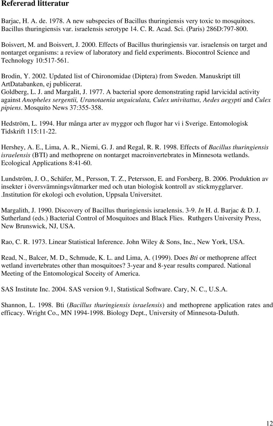 Biocontrol Science and Technology 10:517-561. Brodin, Y. 2002. Updated list of Chironomidae (Diptera) from Sweden. Manuskript till ArtDatabanken, ej publicerat. Goldberg, L. J. and Margalit, J. 1977.