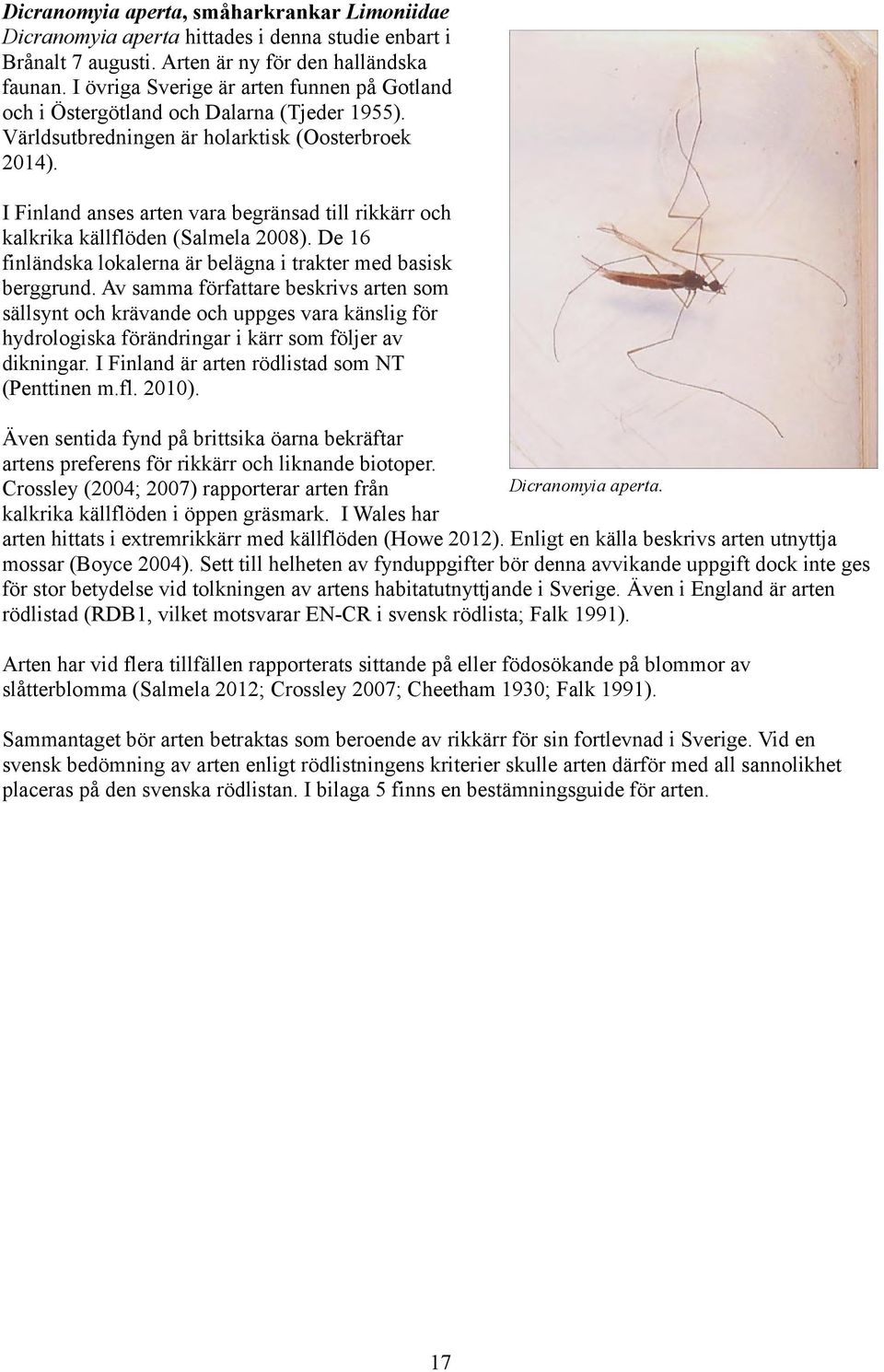 I Finland anses arten vara begränsad till rikkärr och kalkrika källflöden (Salmela 2008). De 16 finländska lokalerna är belägna i trakter med basisk berggrund.