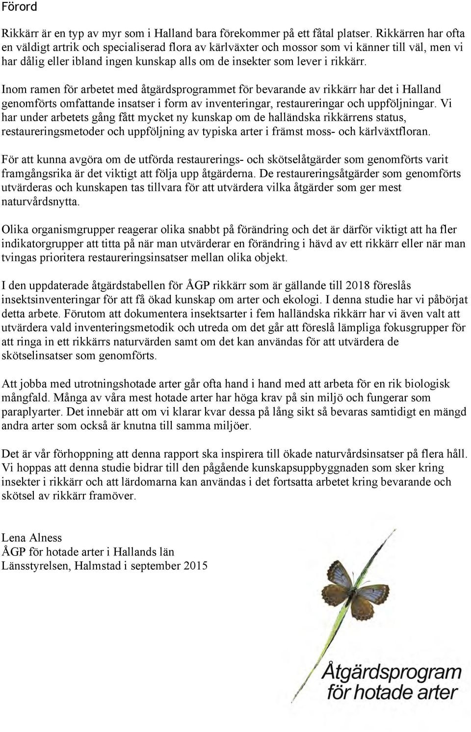 Inom ramen för arbetet med åtgärdsprogrammet för bevarande av rikkärr har det i Halland genomförts omfattande insatser i form av inventeringar, restaureringar och uppföljningar.