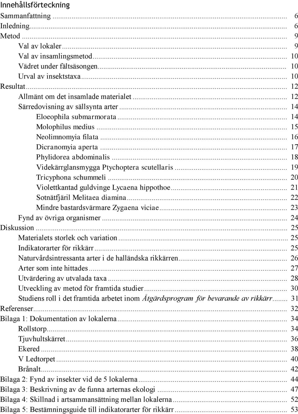 .. 17 Phylidorea abdominalis... 18 Videkärrglansmygga Ptychoptera scutellaris... 19 Tricyphona schummeli... 20 Violettkantad guldvinge Lycaena hippothoe... 21 Sotnätfjäril Melitaea diamina.