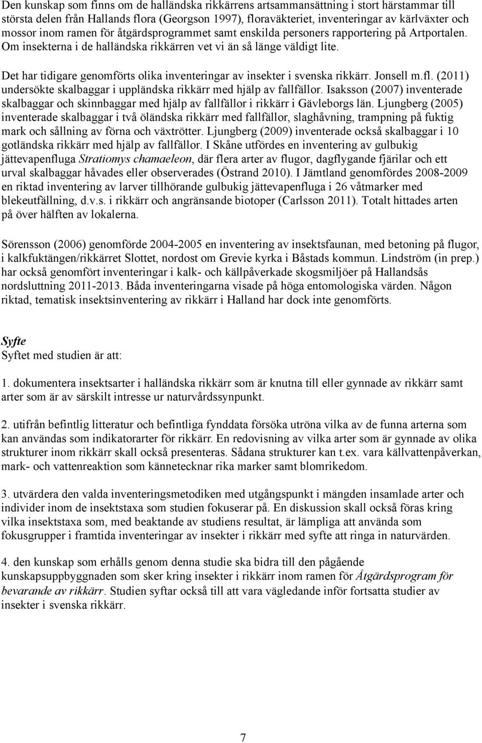 Det har tidigare genomförts olika inventeringar av insekter i svenska rikkärr. Jonsell m.fl. (2011) undersökte skalbaggar i uppländska rikkärr med hjälp av fallfällor.