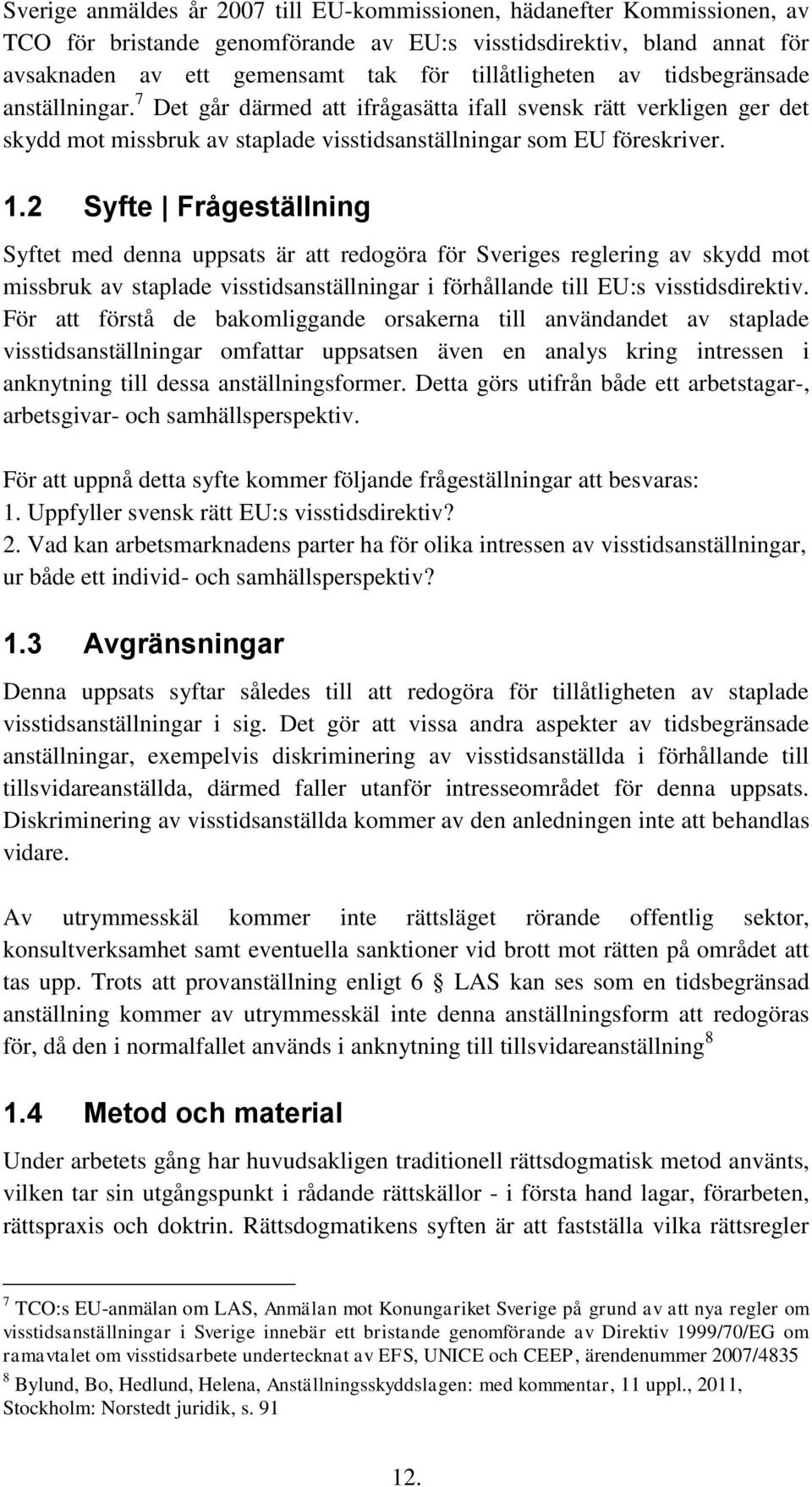 2 Syfte Frågeställning Syftet med denna uppsats är att redogöra för Sveriges reglering av skydd mot missbruk av staplade visstidsanställningar i förhållande till EU:s visstidsdirektiv.
