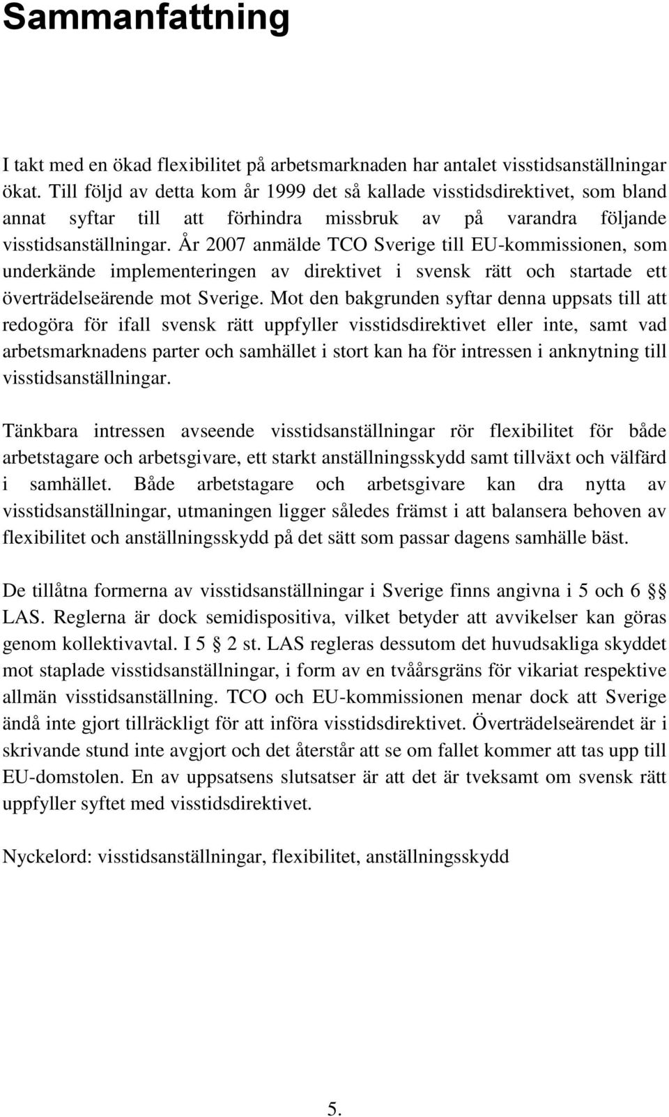 År 2007 anmälde TCO Sverige till EU-kommissionen, som underkände implementeringen av direktivet i svensk rätt och startade ett överträdelseärende mot Sverige.