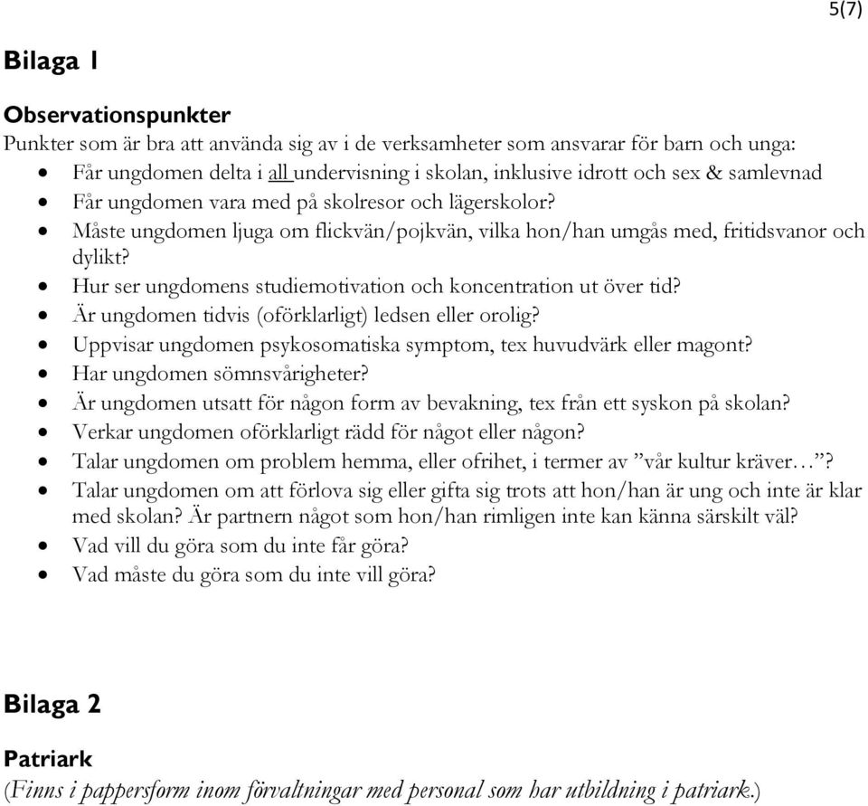 Hur ser ungdomens studiemotivation och koncentration ut över tid? Är ungdomen tidvis (oförklarligt) ledsen eller orolig? Uppvisar ungdomen psykosomatiska symptom, tex huvudvärk eller magont?