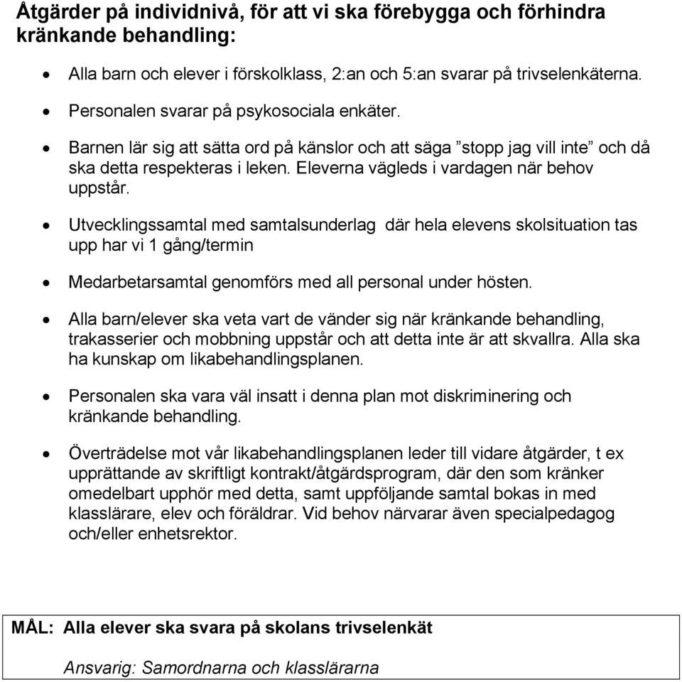 Utvecklingssamtal med samtalsunderlag där hela elevens skolsituation tas upp har vi 1 gång/termin Medarbetarsamtal genomförs med all personal under hösten.