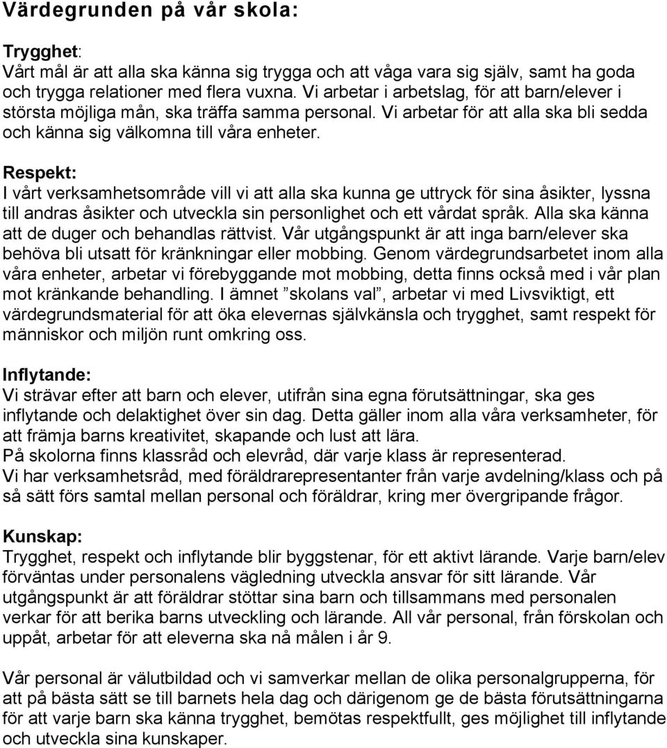 Respekt: I vårt verksamhetsområde vill vi att alla ska kunna ge uttryck för sina åsikter, lyssna till andras åsikter och utveckla sin personlighet och ett vårdat språk.