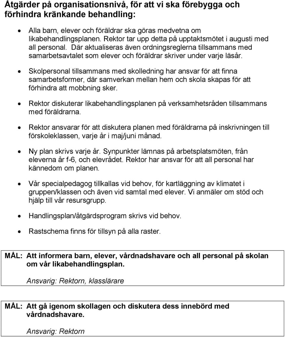 Skolpersonal tillsammans med skolledning har ansvar för att finna samarbetsformer, där samverkan mellan hem och skola skapas för att förhindra att mobbning sker.