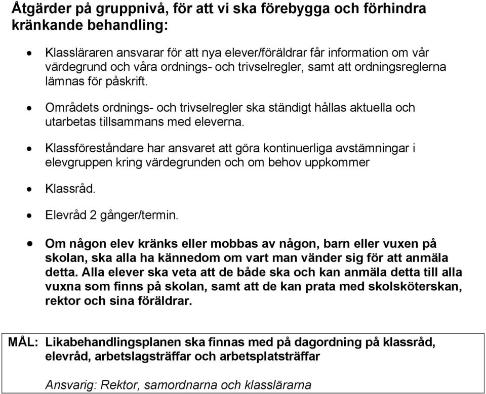 Klassföreståndare har ansvaret att göra kontinuerliga avstämningar i elevgruppen kring värdegrunden och om behov uppkommer Klassråd. Elevråd 2 gånger/termin.