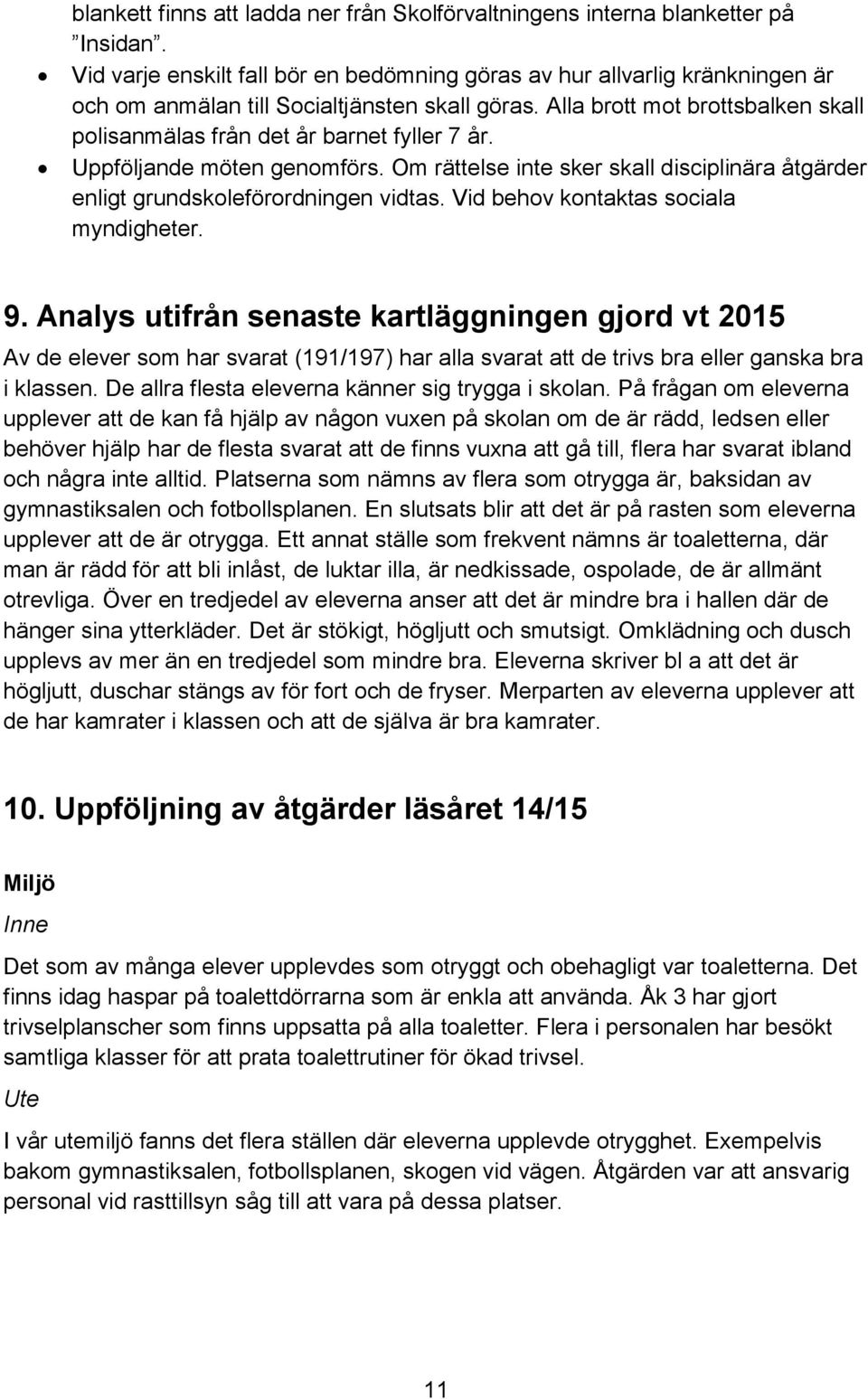 Alla brott mot brottsbalken skall polisanmälas från det år barnet fyller 7 år. Uppföljande möten genomförs. Om rättelse inte sker skall disciplinära åtgärder enligt grundskoleförordningen vidtas.