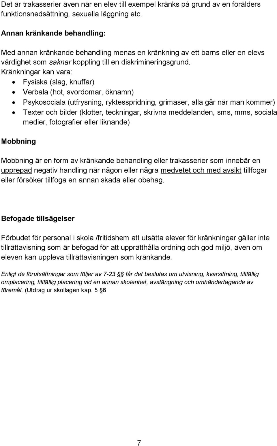 Kränkningar kan vara: Fysiska (slag, knuffar) Verbala (hot, svordomar, öknamn) Psykosociala (utfrysning, ryktesspridning, grimaser, alla går när man kommer) Texter och bilder (klotter, teckningar,