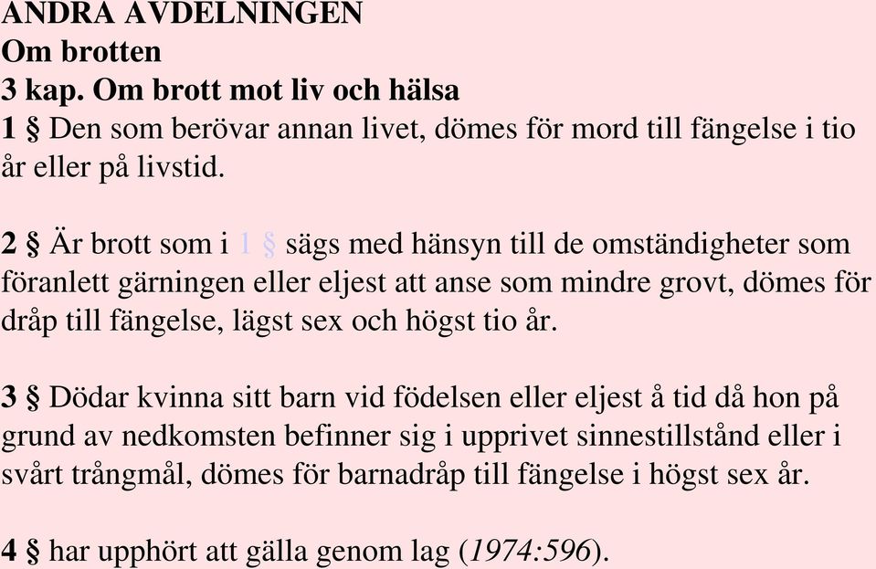 2 Är brott som i 1 sägs med hänsyn till de omständigheter som föranlett gärningen eller eljest att anse som mindre grovt, dömes för dråp till