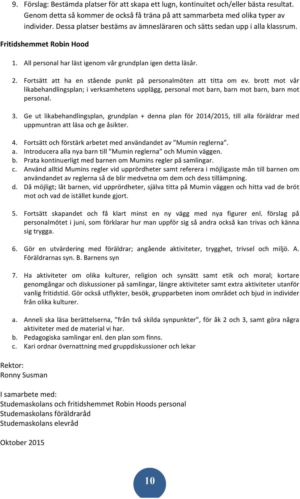Fortsätt att ha en stående punkt på personalmöten att titta om ev. brott mot vår likabehandlingsplan; i verksamhetens upplägg, personal mot barn, barn mot barn, barn mot personal. 3.