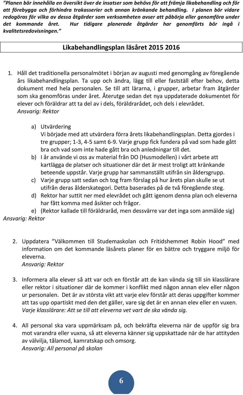 Hur tidigare planerade åtgärder har genomförts bör ingå i kvalitetsredovisningen. Likabehandlingsplan läsåret 2015 2016 1.
