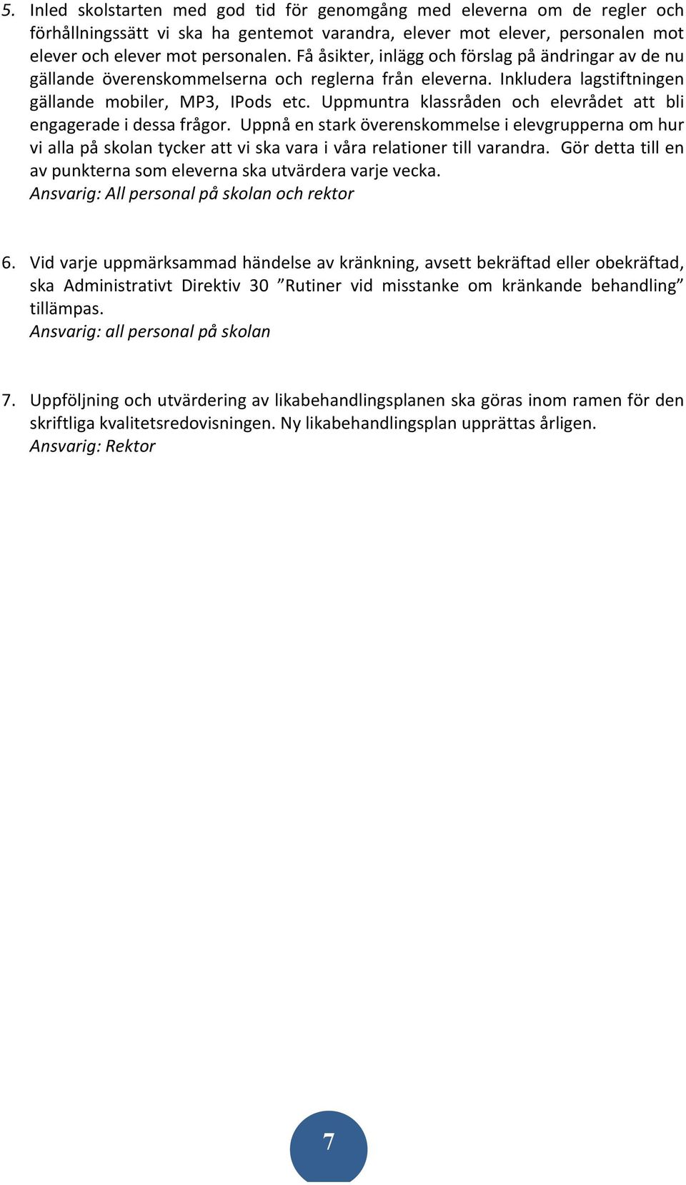 Uppmuntra klassråden och elevrådet att bli engagerade i dessa frågor. Uppnå en stark överenskommelse i elevgrupperna om hur vi alla på skolan tycker att vi ska vara i våra relationer till varandra.