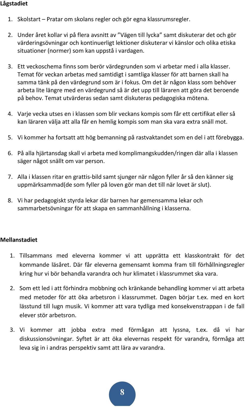 kan uppstå i vardagen. 3. Ett veckoschema finns som berör värdegrunden som vi arbetar med i alla klasser.
