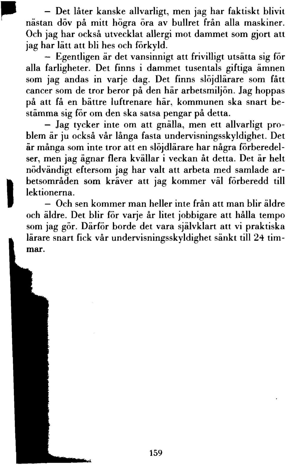 Det finns i dammet tusentals giftiga ämnen som jag andas in varje dag. Det finns slöjdlärare som fått cancer som de tror beror på den här arbetsmiljön.