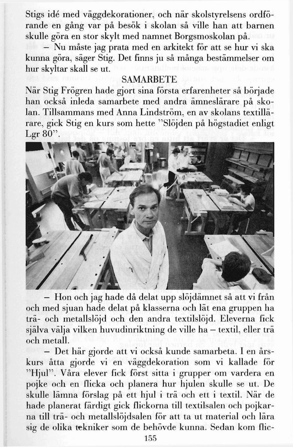SAMARBETE När Stig Frögren hade gjort sina första erfarenheter så började han också inleda samarbete med andra ämneslärare på skolan.