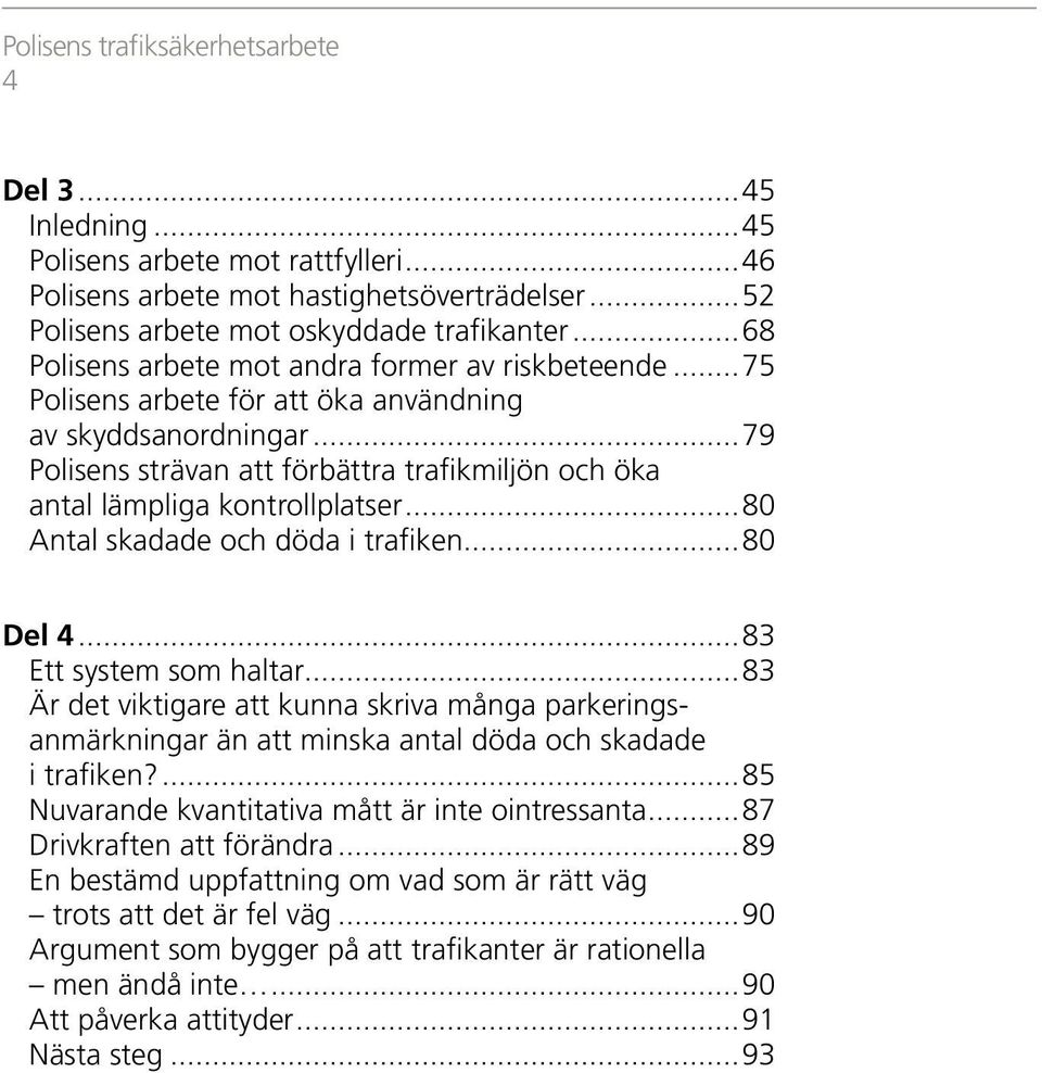..79 Polisens strävan att förbättra trafikmiljön och öka antal lämpliga kontrollplatser...8 Antal skadade och döda i trafiken...8 Del 4...83 Ett system som haltar.