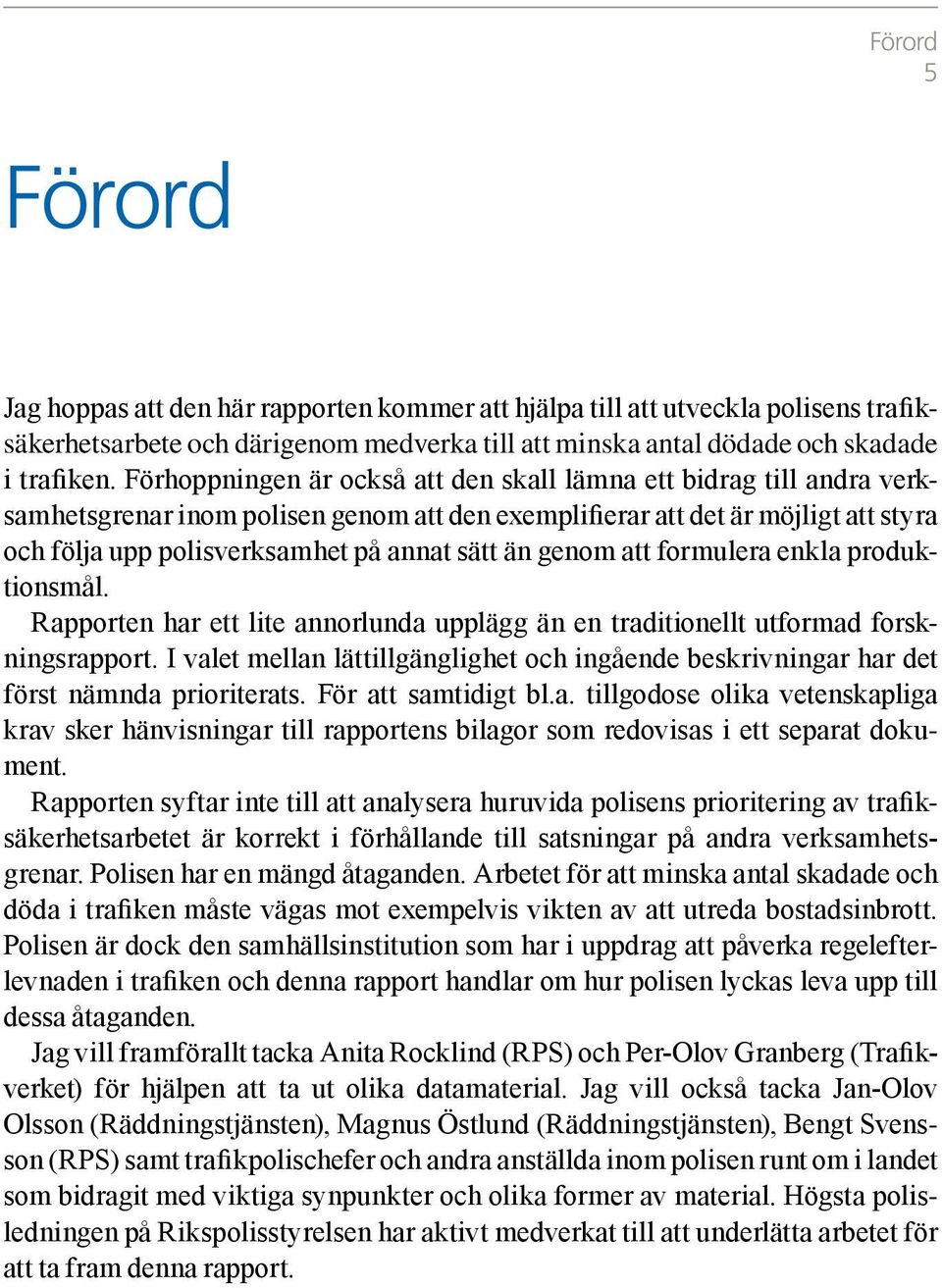 genom att formulera enkla produktionsmål. Rapporten har ett lite annorlunda upplägg än en traditionellt utformad forskningsrapport.