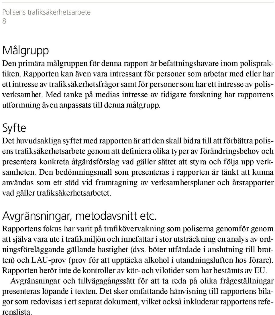 Med tanke på medias intresse av tidigare forskning har rapportens utformning även anpassats till denna målgrupp.