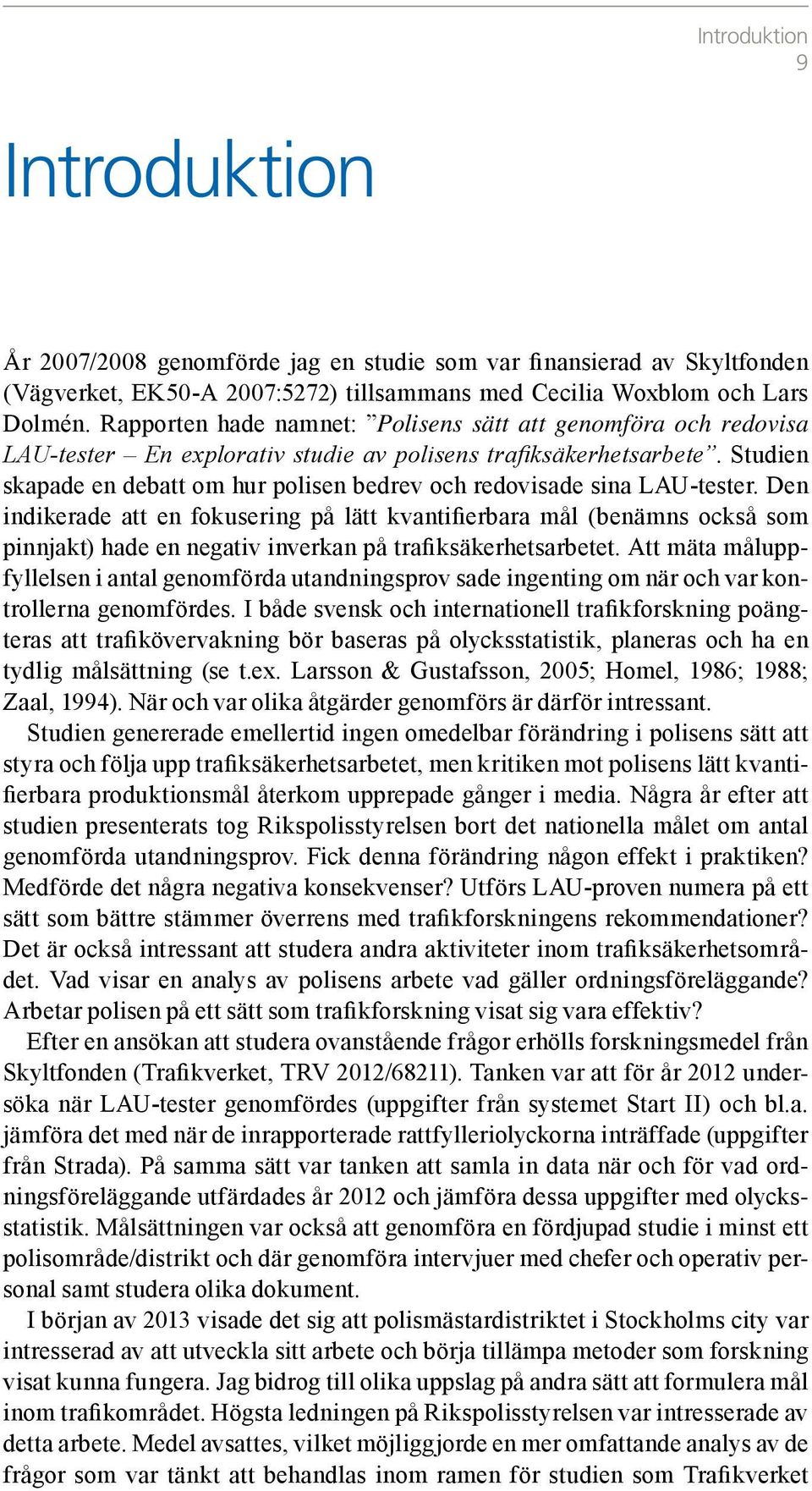 Studien skapade en debatt om hur polisen bedrev och redovisade sina LAU-tester.