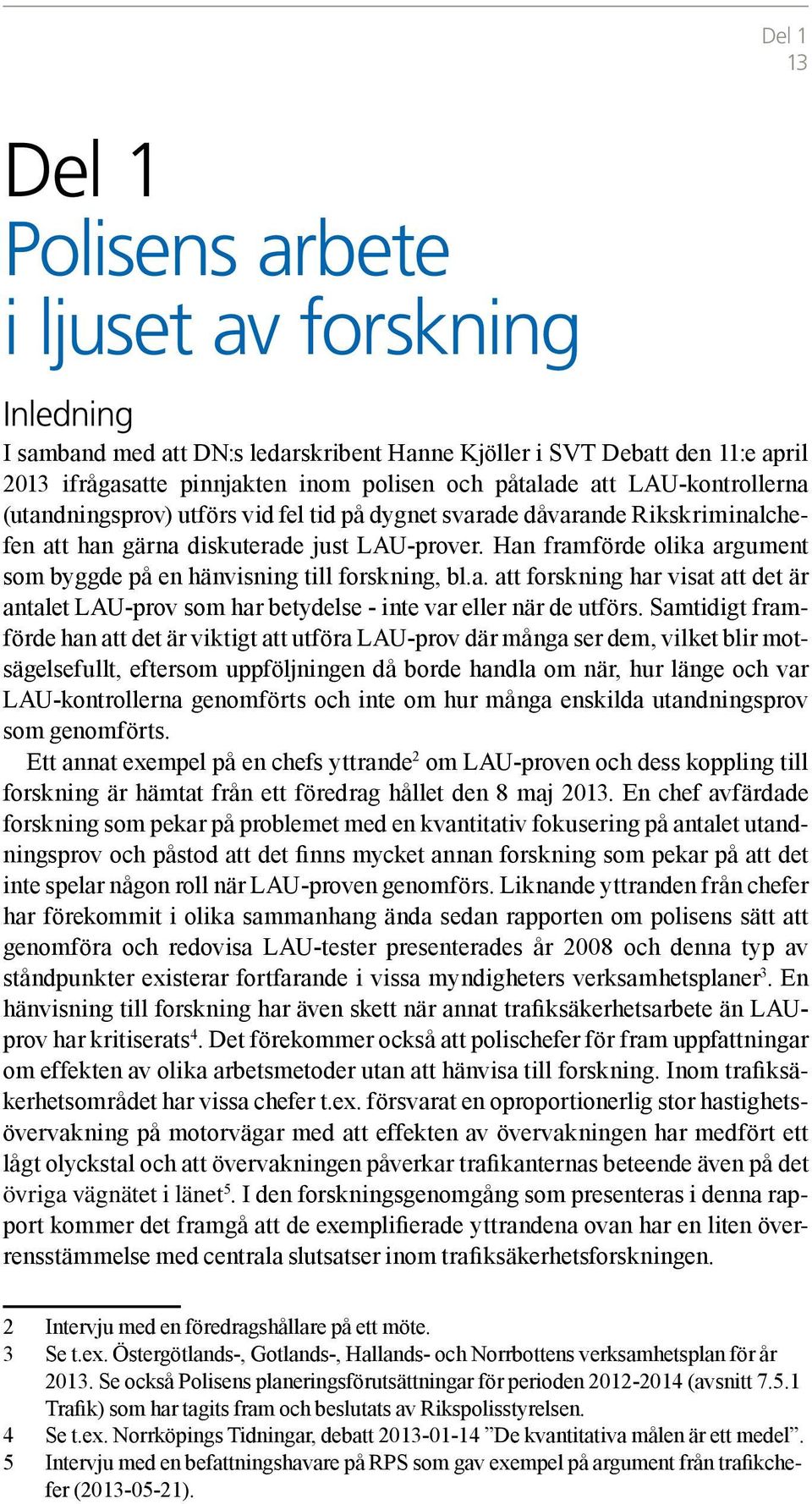Han framförde olika argument som byggde på en hänvisning till forskning, bl.a. att forskning har visat att det är antalet LAU-prov som har betydelse - inte var eller när de utförs.