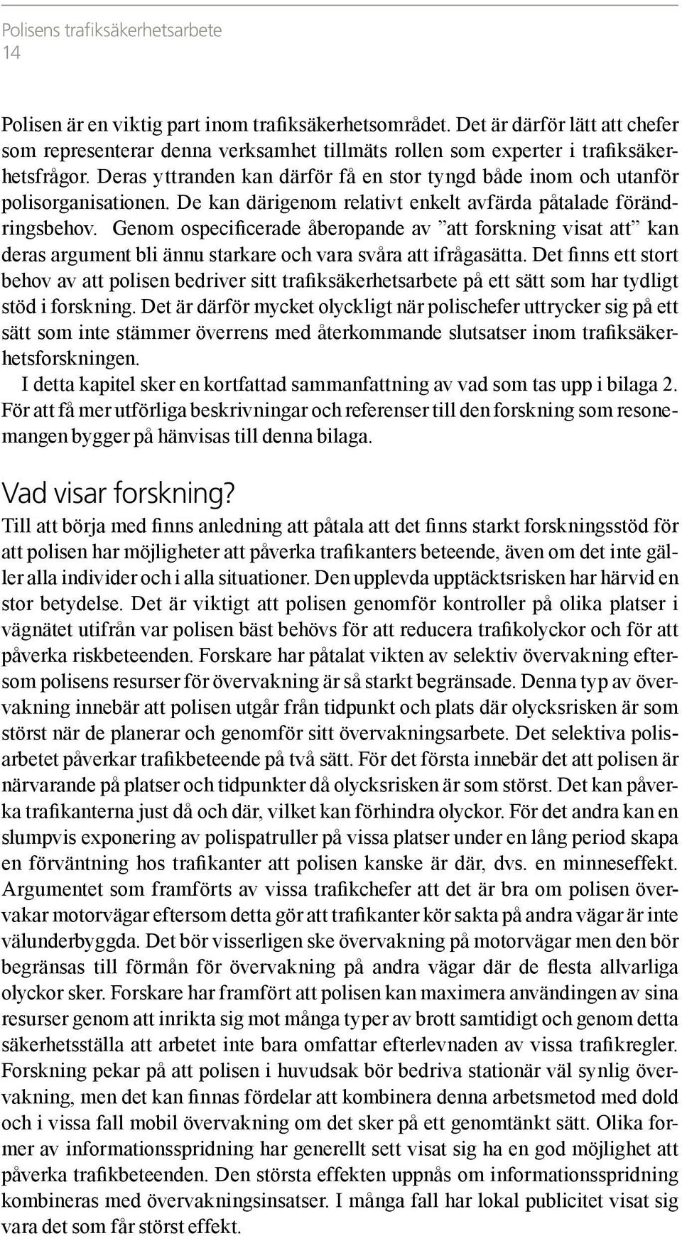 Deras yttranden kan därför få en stor tyngd både inom och utanför polisorganisationen. De kan därigenom relativt enkelt avfärda påtalade förändringsbehov.