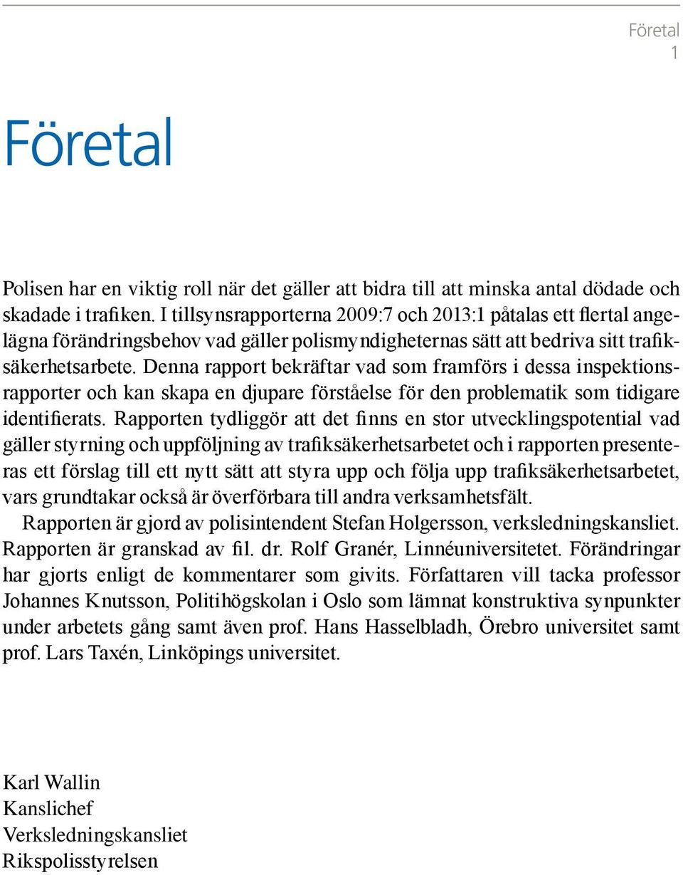 Denna rapport bekräftar vad som framförs i dessa inspektionsrapporter och kan skapa en djupare förståelse för den problematik som tidigare identifierats.