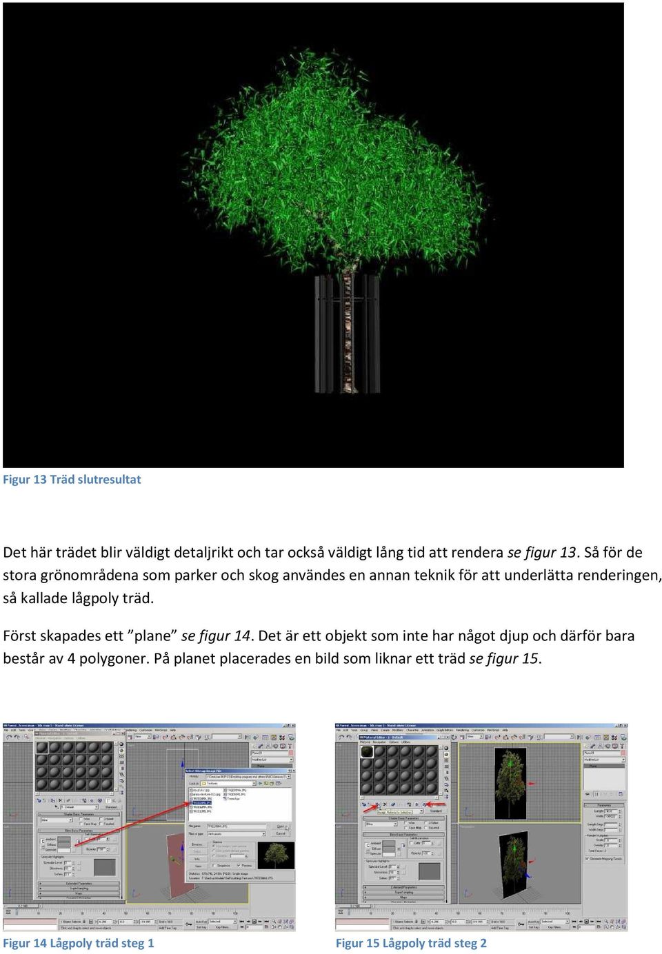 lågpoly träd. Först skapades ett plane se figur 14.